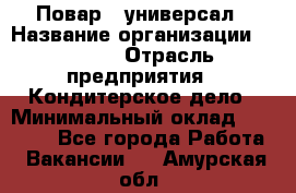 Повар - универсал › Название организации ­ Lusia › Отрасль предприятия ­ Кондитерское дело › Минимальный оклад ­ 15 000 - Все города Работа » Вакансии   . Амурская обл.